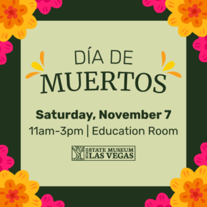 Flyer for Día de Muertos event at the Nevada State Museum, Las Vegas. Event on Saturday, November 7, 11am–3pm in the Education Room. Colorful orange and pink flowers border the flyer.